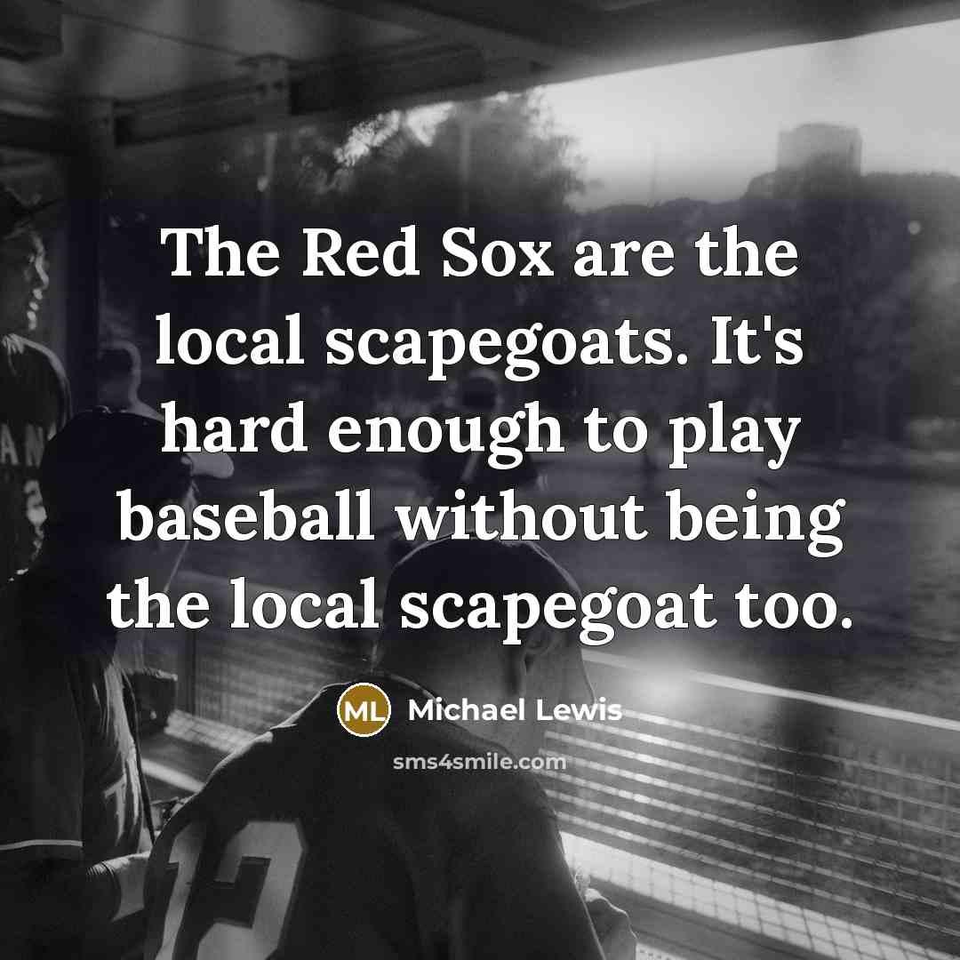 “The Red Sox are the local scapegoats. It's hard enough…” quote by Michael Lewis