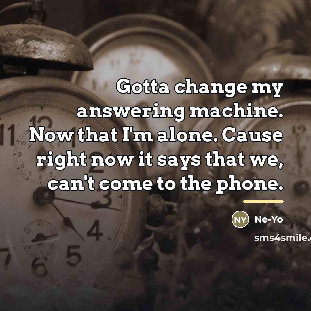 “Gotta change my answering machine. Now that I'm alone. Cause…” quote by Ne-yo