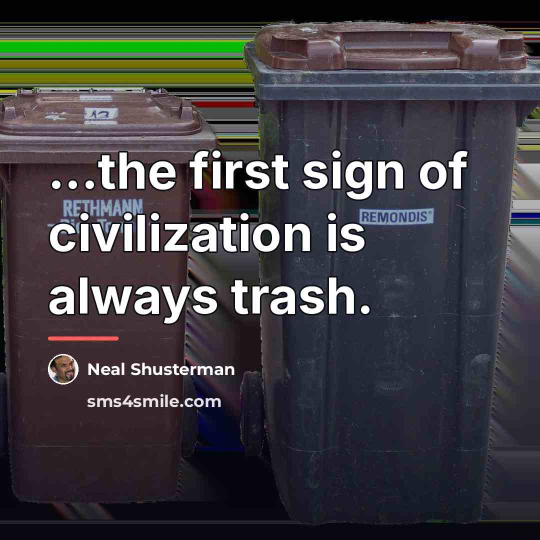 “...the first sign of civilization is always trash.…” quote by Neal Shusterman
