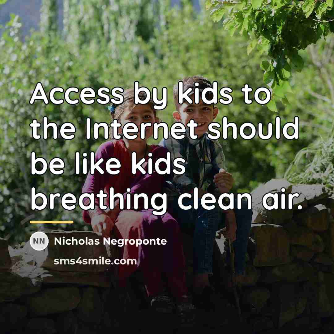 “Access by kids to the Internet should be like kids…” quote by Nicholas Negroponte