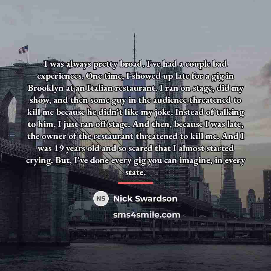 “I was always pretty broad. I've had a couple bad…” quote by Nick Swardson