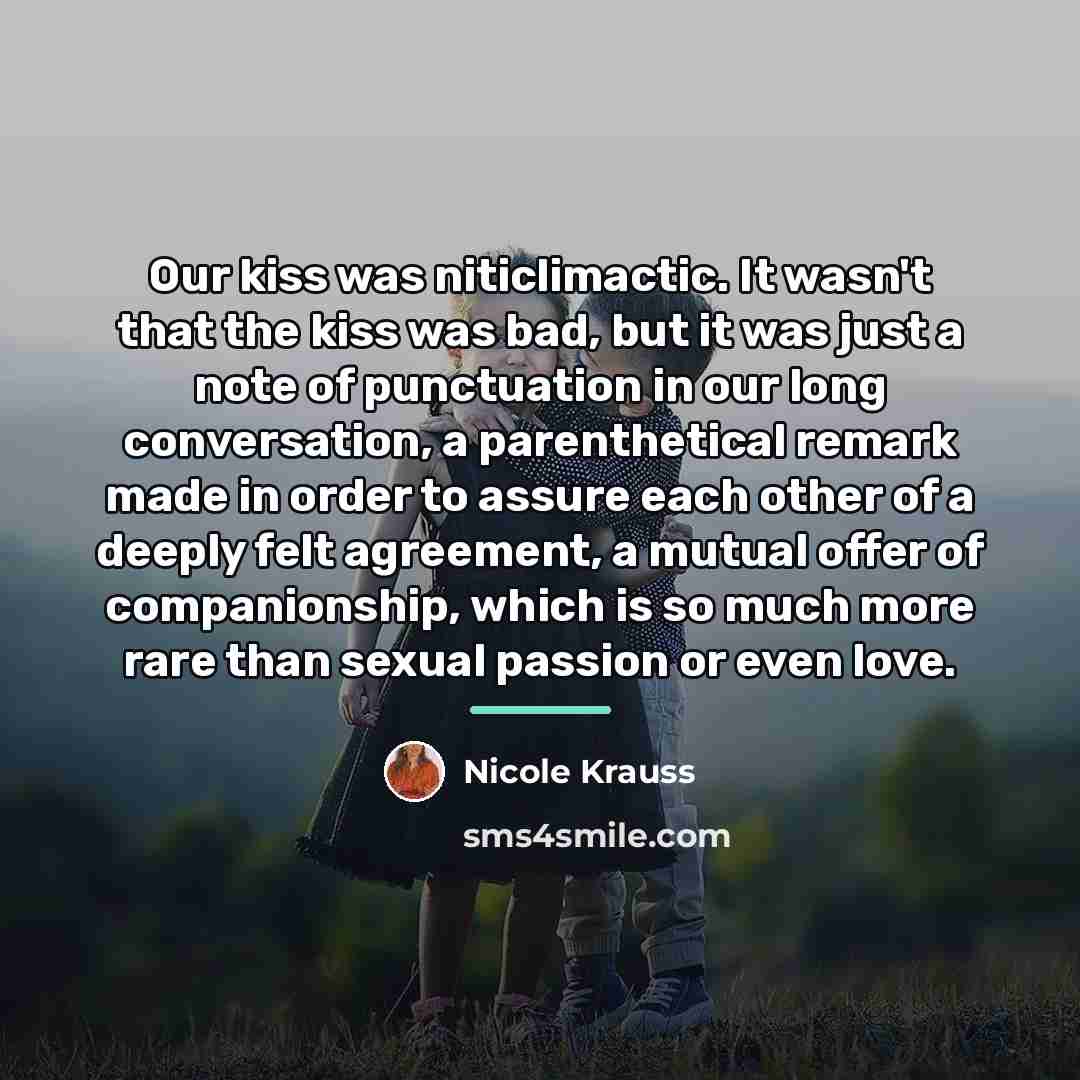 “Our kiss was niticlimactic. It wasn't that the kiss was…” quote by Nicole Krauss