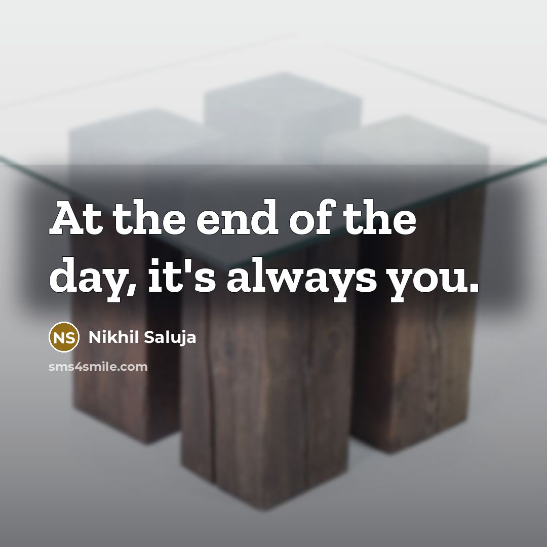 “At the end of the day, it's always you.…” quote by Nikhil Saluja
