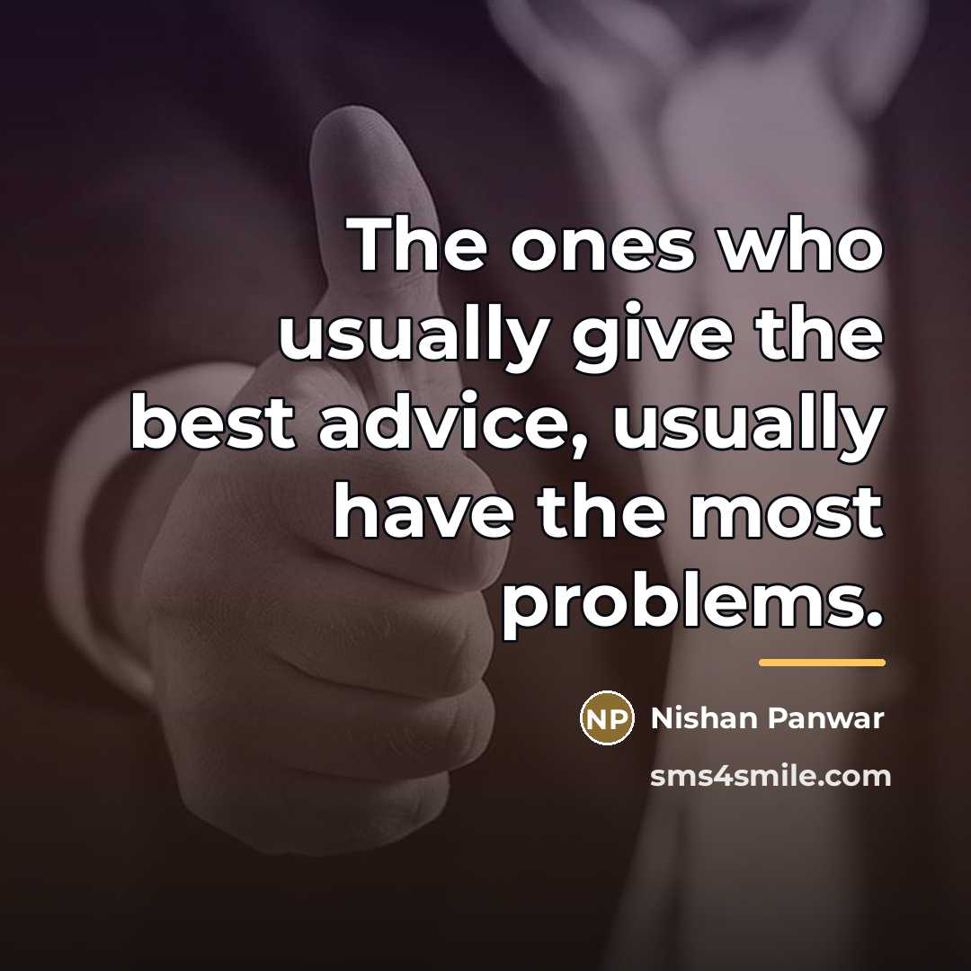 “The ones who usually give the best advice, usually have…” quote by Nishan Panwar