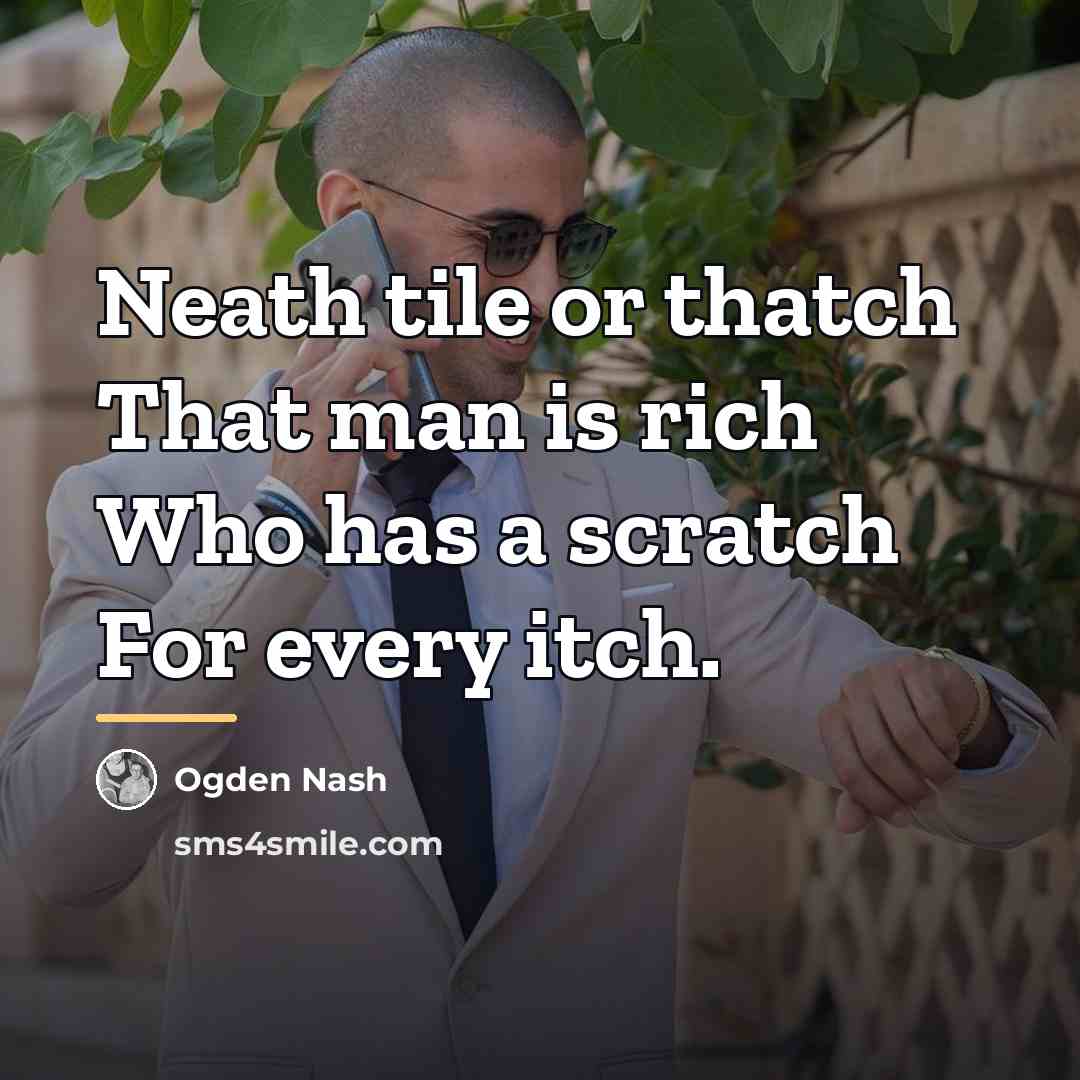 “Neath tile or thatch That man is rich Who has…” quote by Ogden Nash