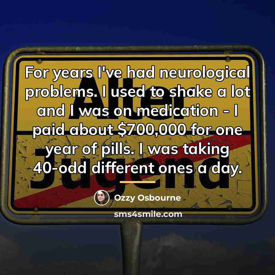 “For years I've had neurological problems. I used to shake…” quote by Ozzy Osbourne