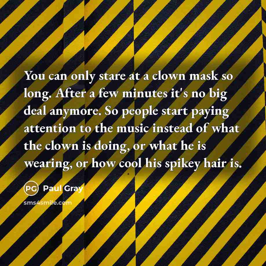 “You can only stare at a clown mask so long.…” quote by Paul Gray
