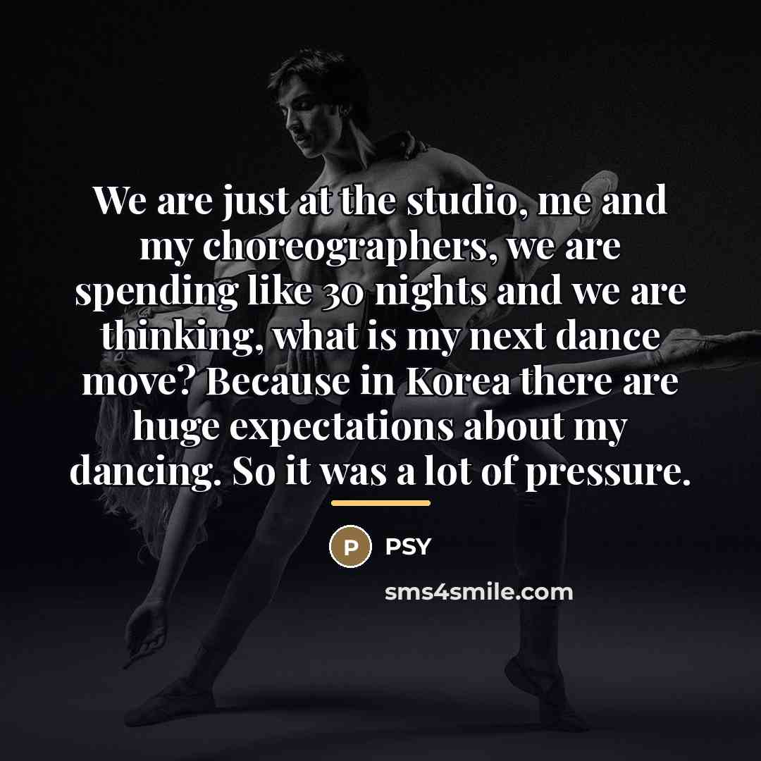 “We are just at the studio, me and my choreographers,…” quote by PSY