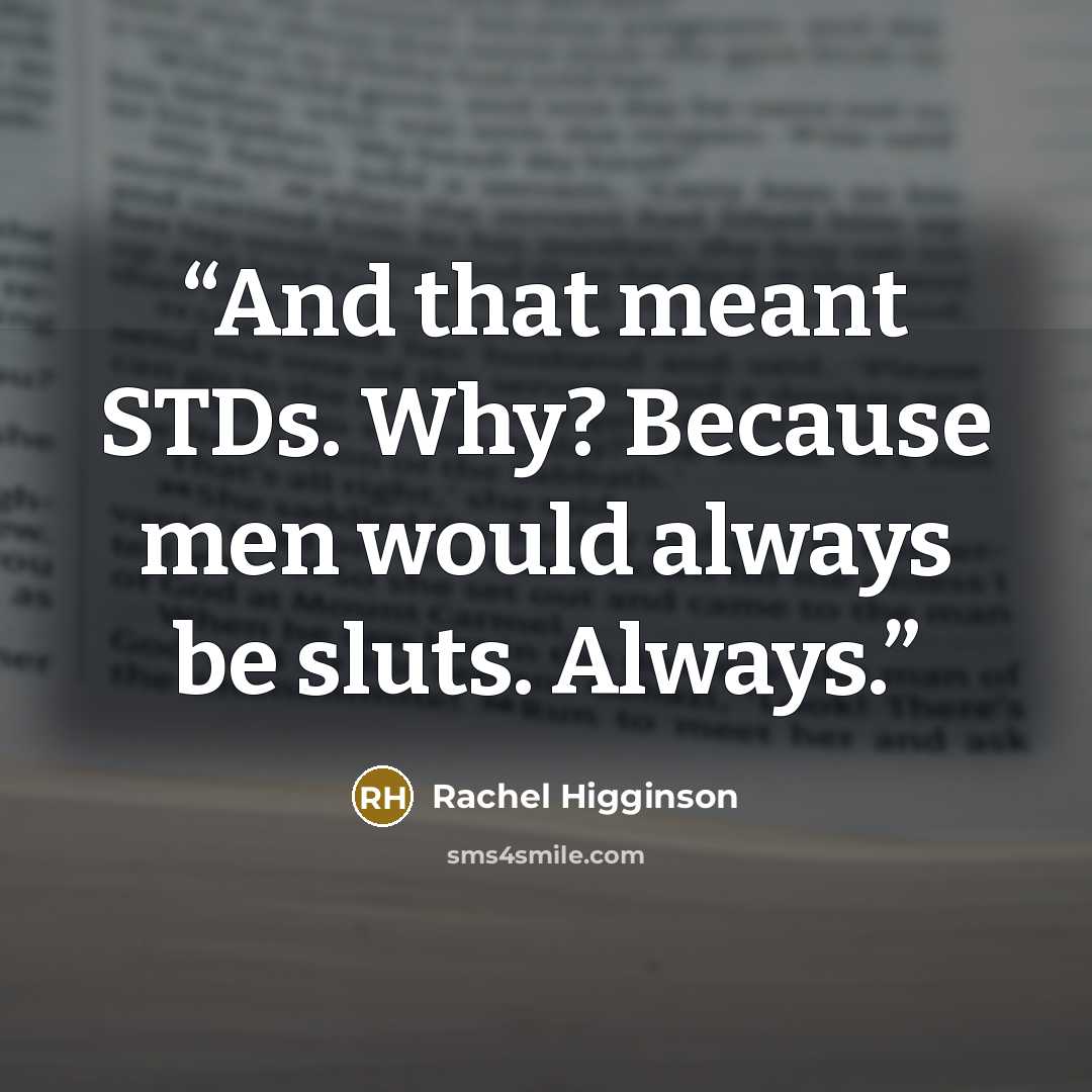 “And that meant STDs. Why? Because men would always be sluts. Always.” quote by Rachel Higginson