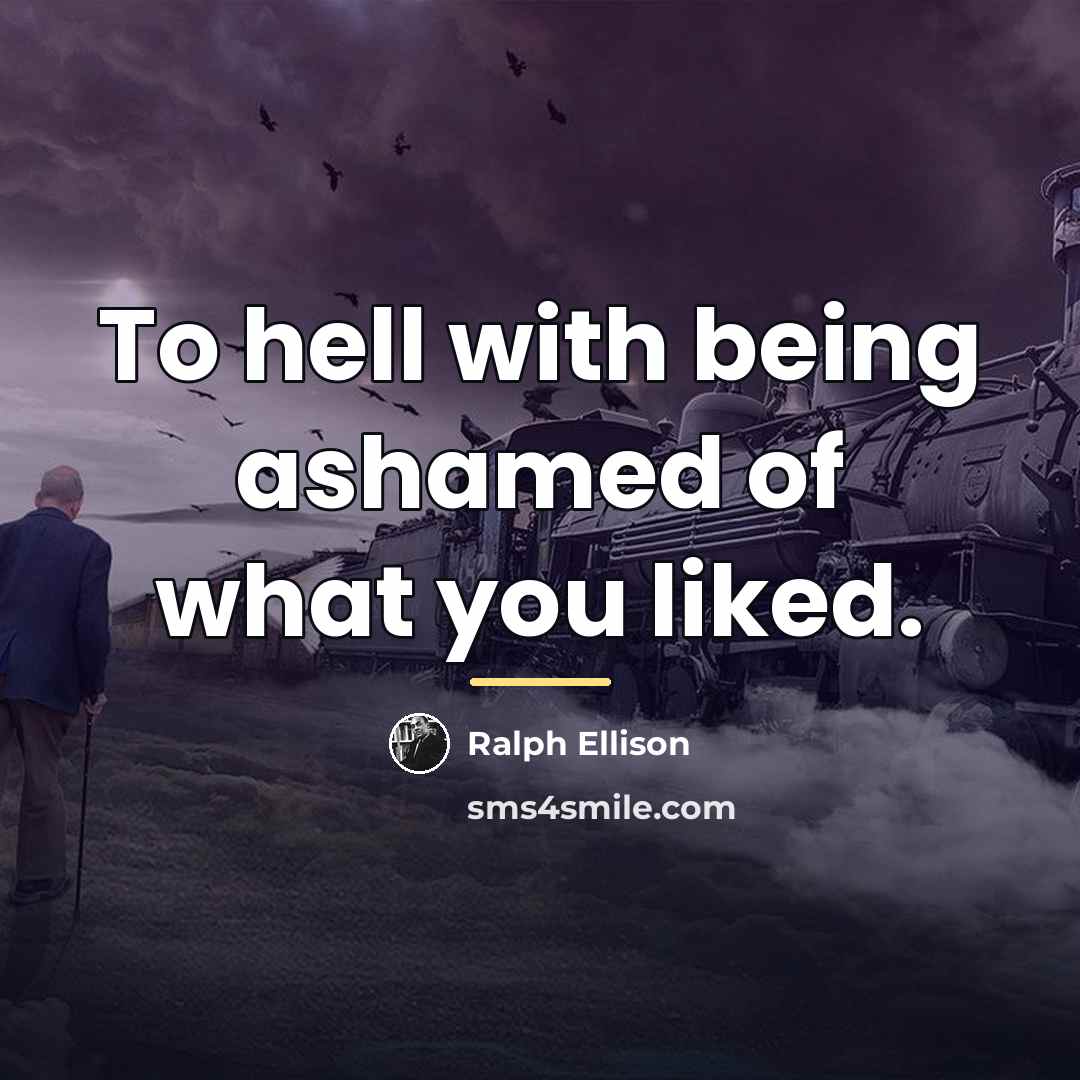 “To hell with being ashamed of what you liked.…” quote by Ralph Ellison