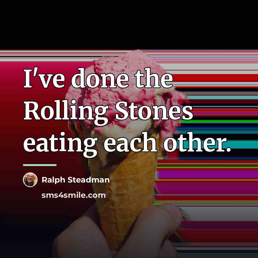 “I've done the Rolling Stones eating each other.…” quote by Ralph Steadman