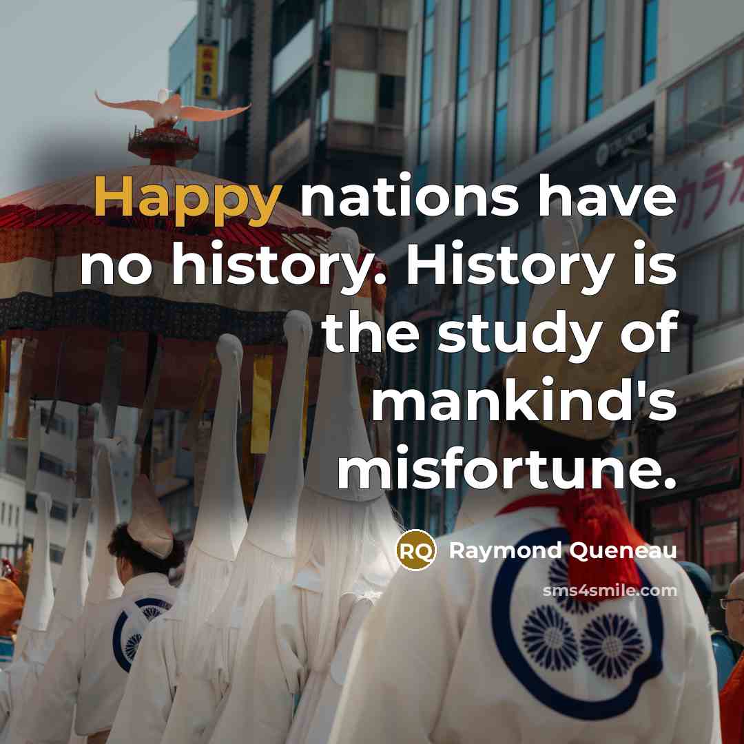 “Happy nations have no history. History is the study of…” quote by Raymond Queneau