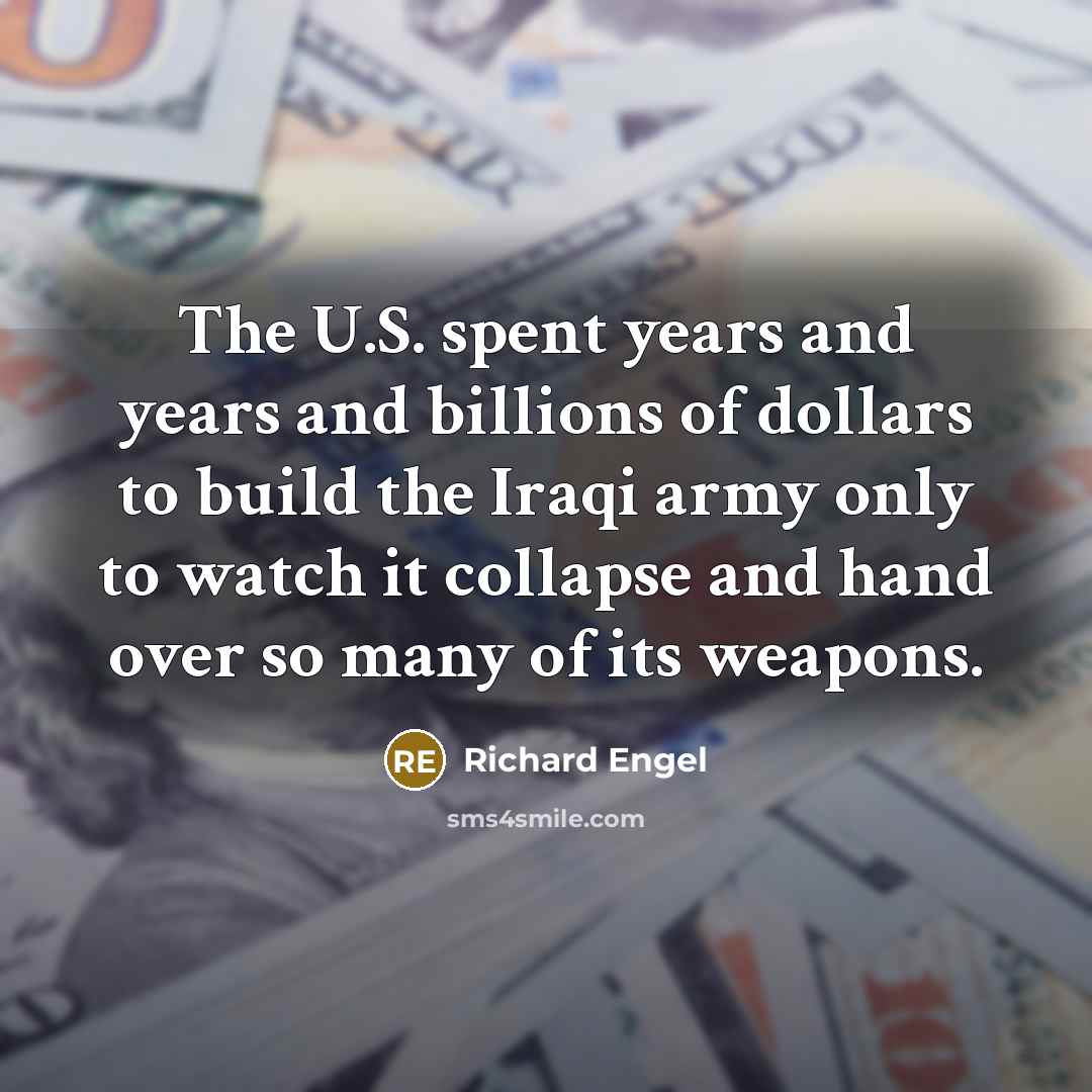 “The U.S. spent years and years and billions of dollars…” quote by Richard Engel