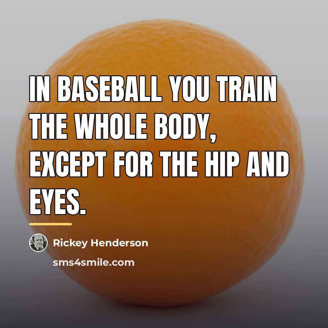 “In baseball you train the whole body, except for the…” quote by Rickey Henderson