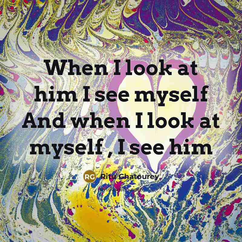 “When I look at him I see myself And when…” quote by Ritu Ghatourey