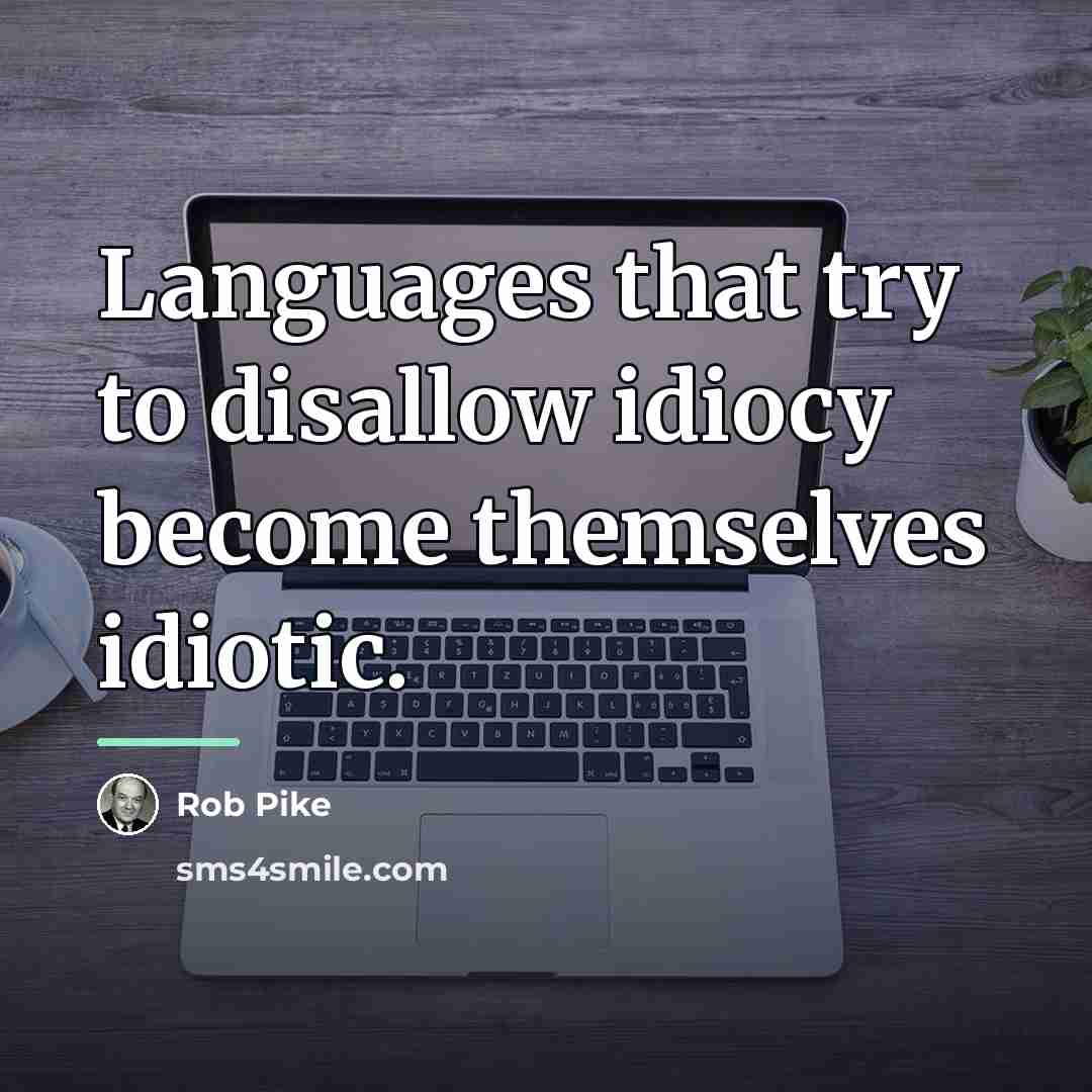 “Languages that try to disallow idiocy become themselves idiotic.…” quote by Rob Pike