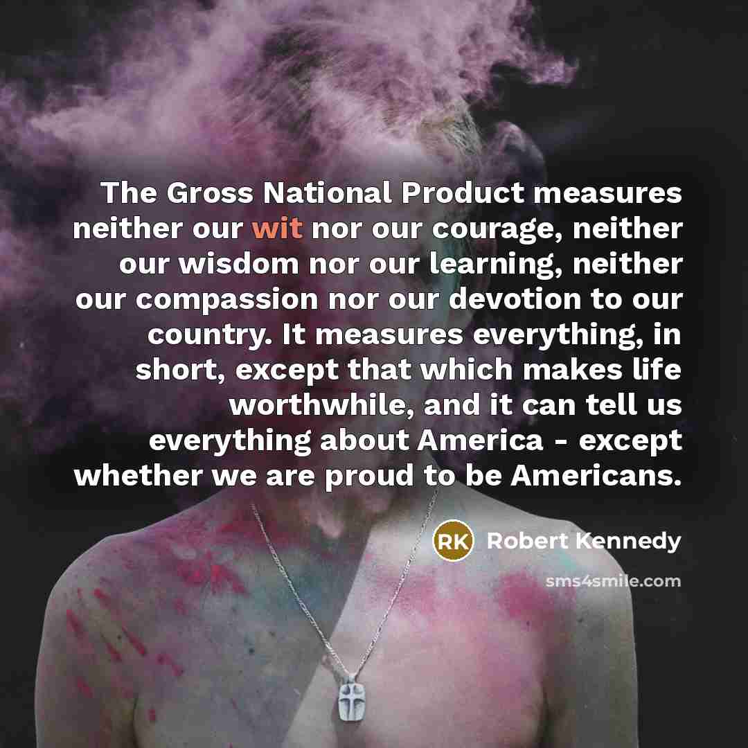 “The Gross National Product measures neither our wit nor our…” quote by Robert Kennedy