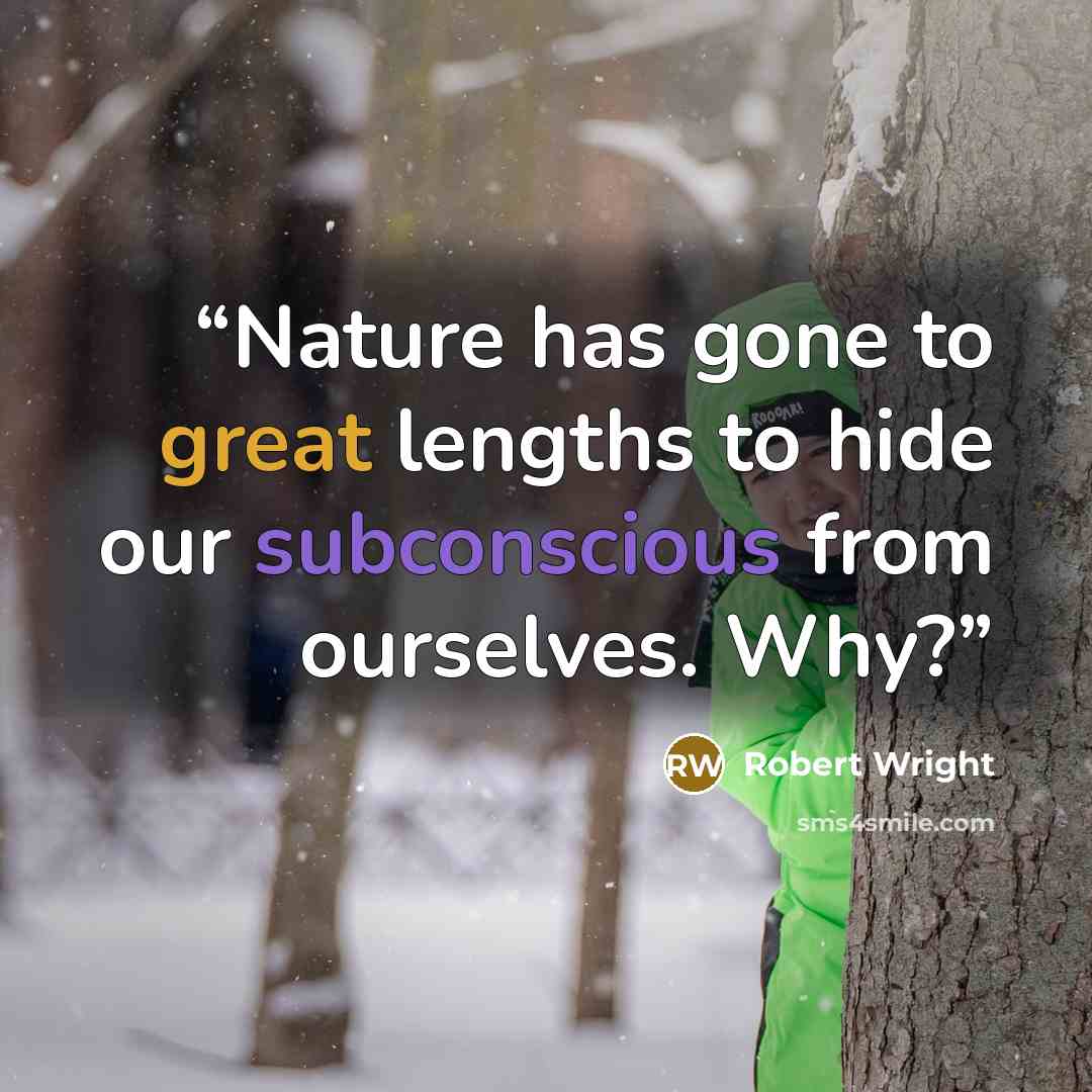 “Nature has gone to great lengths to hide our subconscious from ourselves. Why?” quote by Robert Wright