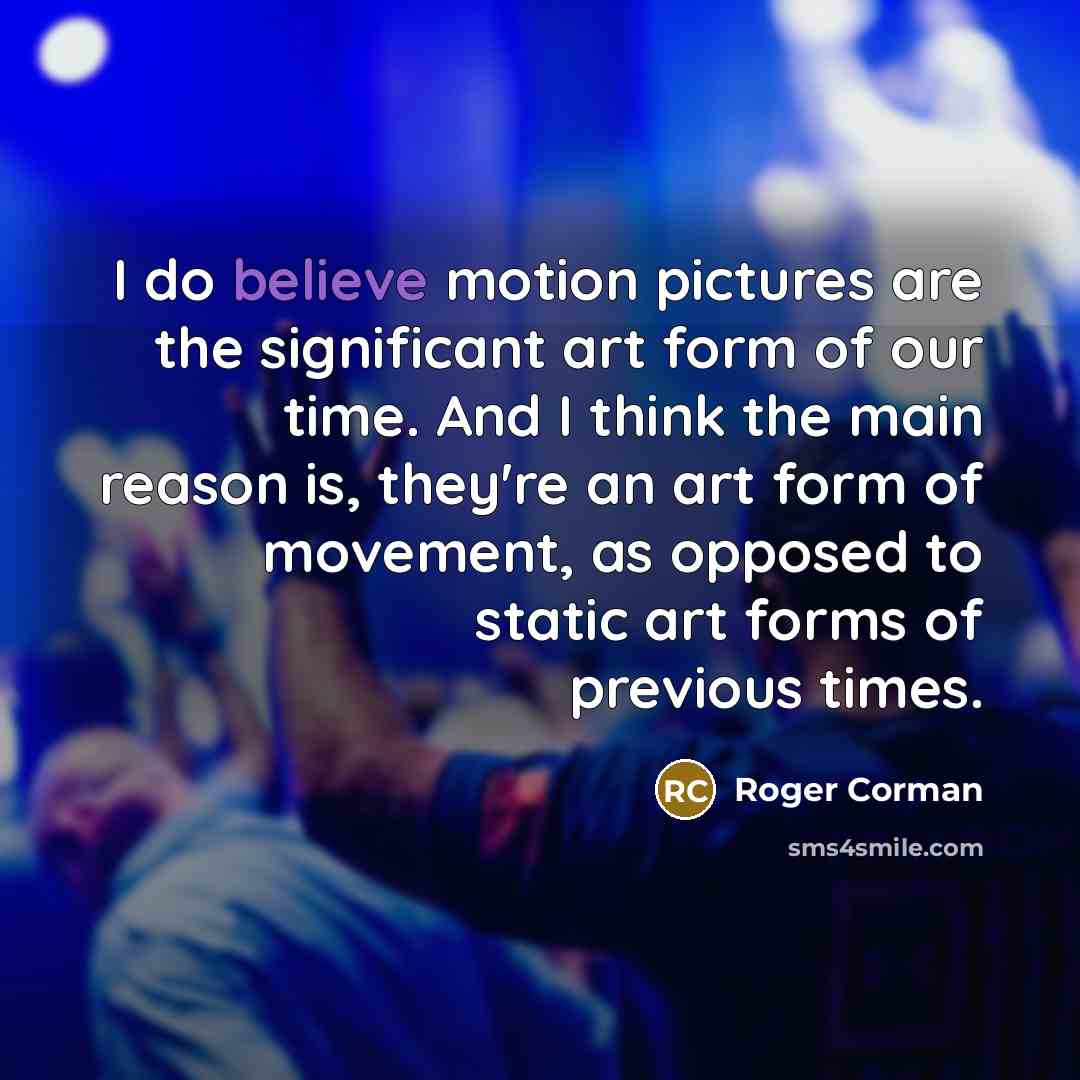 “I do believe motion pictures are the significant art form…” quote by Roger Corman
