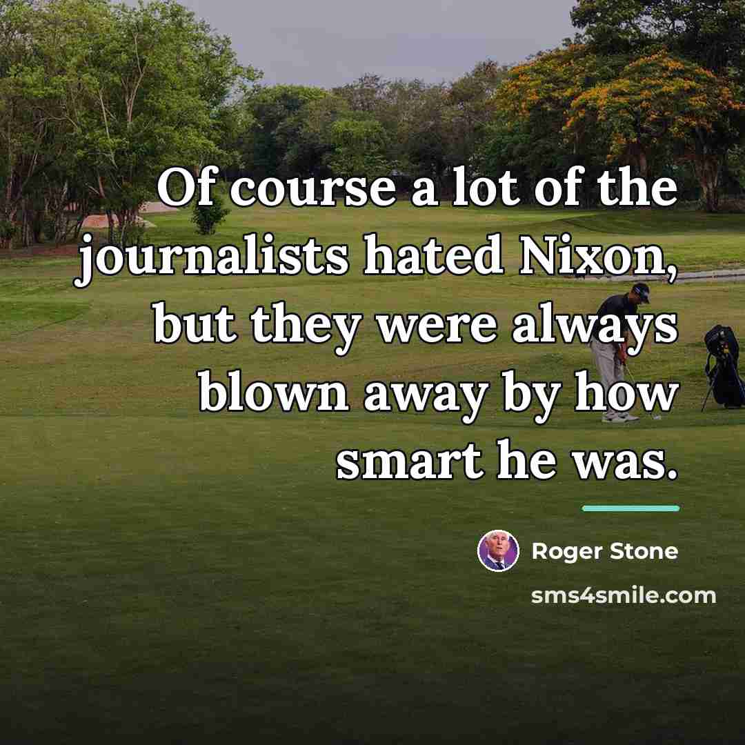 “Of course a lot of the journalists hated Nixon, but…” quote by Roger Stone