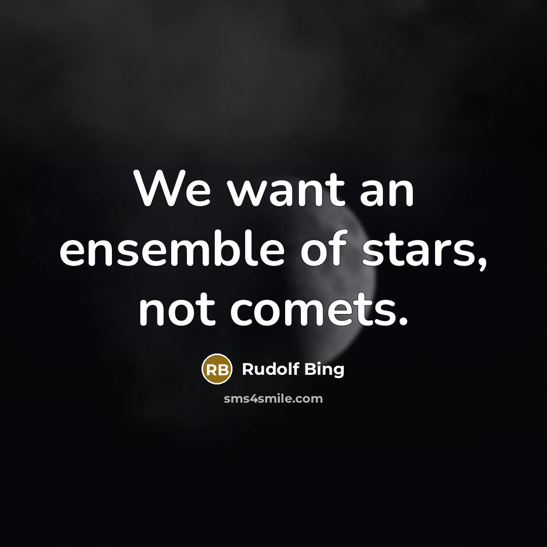 “We want an ensemble of stars, not comets.…” quote by Rudolf Bing