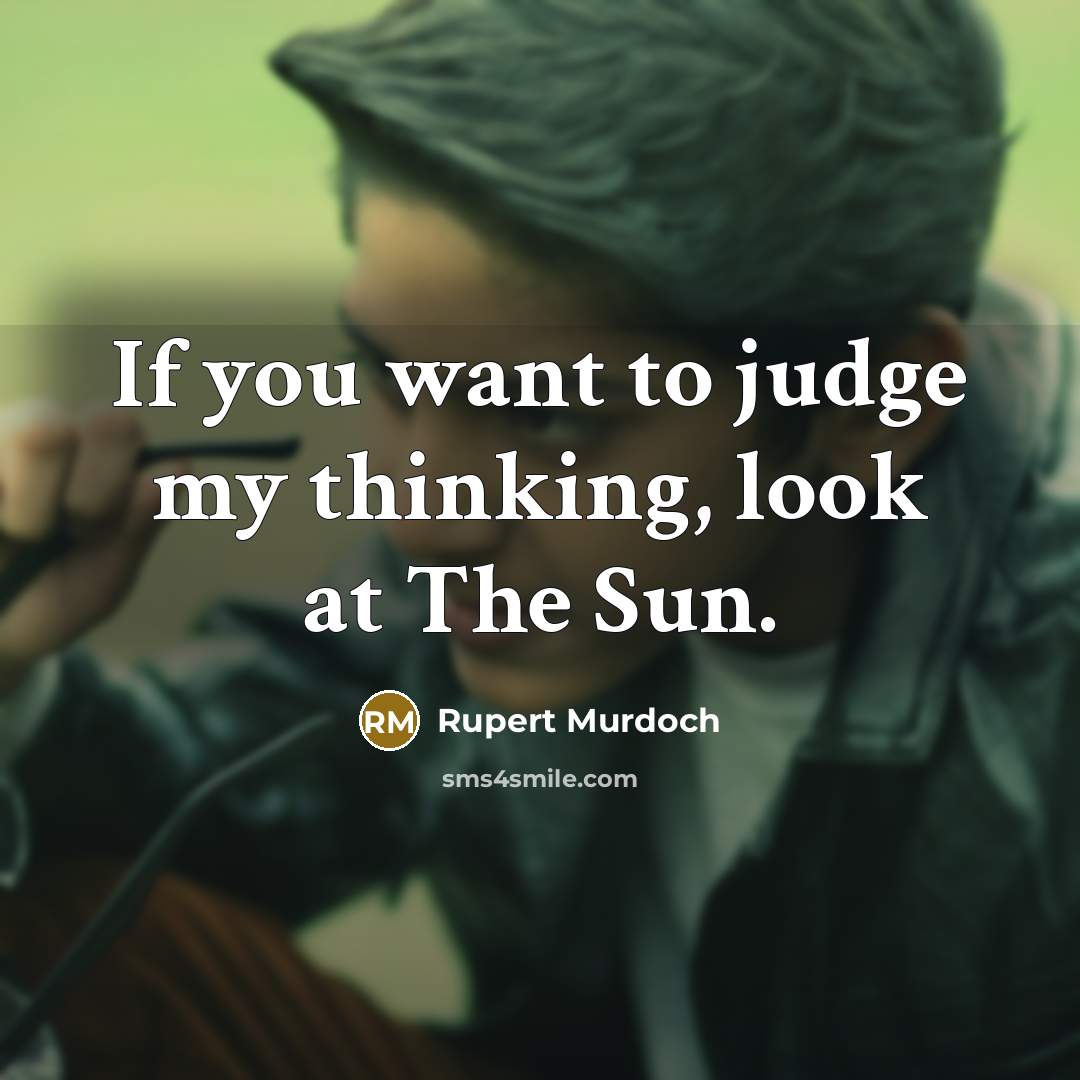 “If you want to judge my thinking, look at The…” quote by Rupert Murdoch