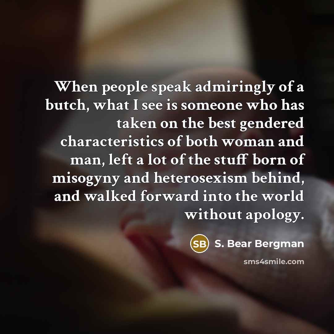 “When people speak admiringly of a butch, what I see…” quote by S. Bear Bergman