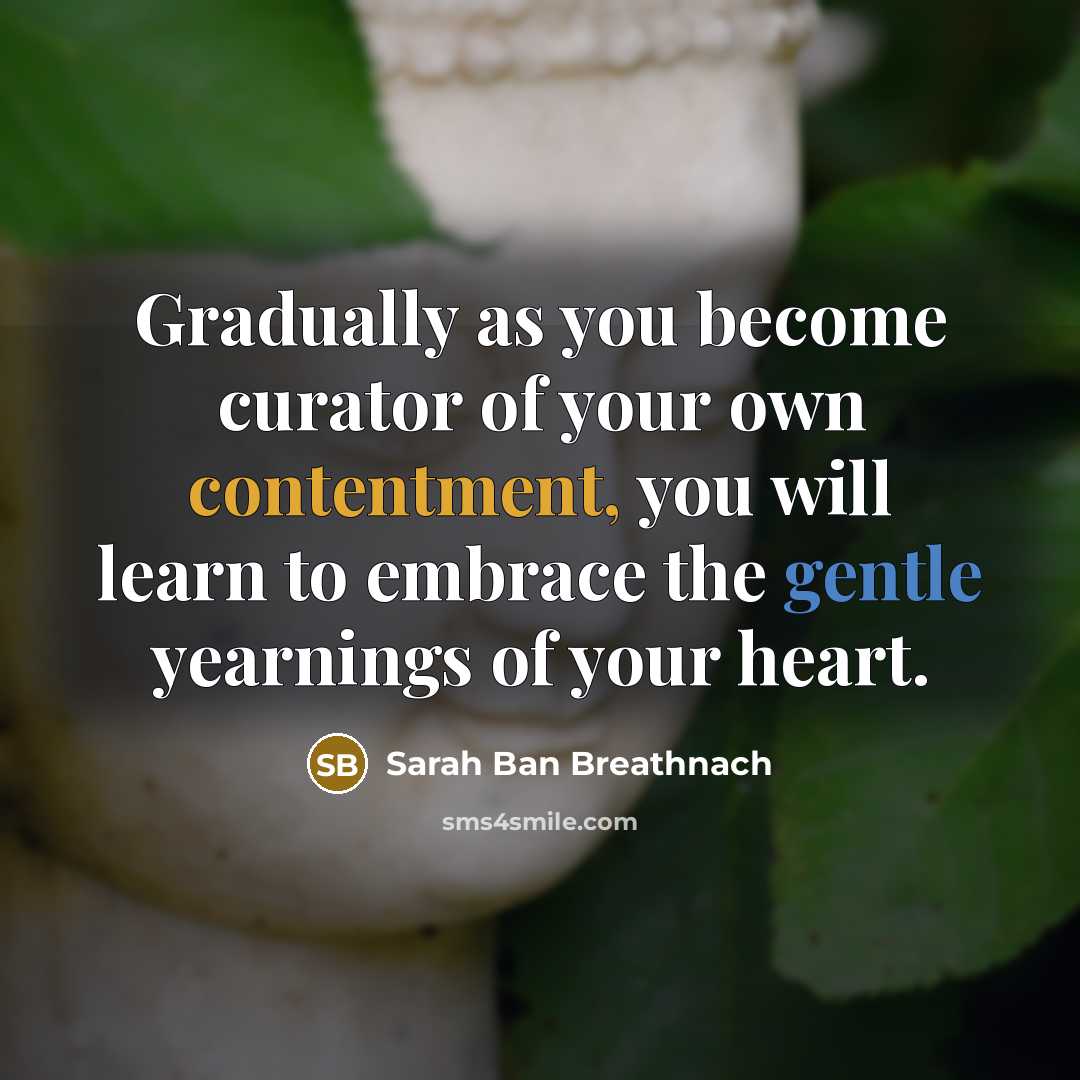 “Gradually as you become curator of your own contentment, you…” quote by Sarah Ban Breathnach