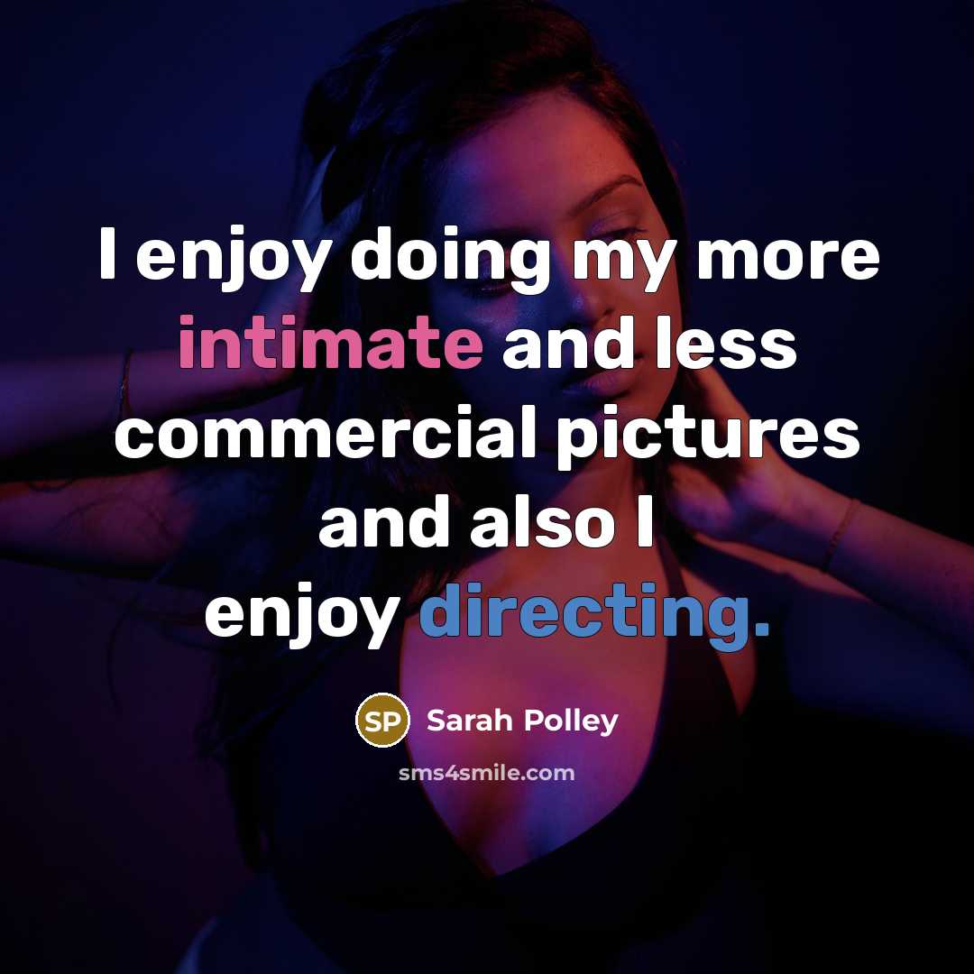 “I enjoy doing my more intimate and less commercial pictures and also I enjoy directing.” quote by Sarah Polley