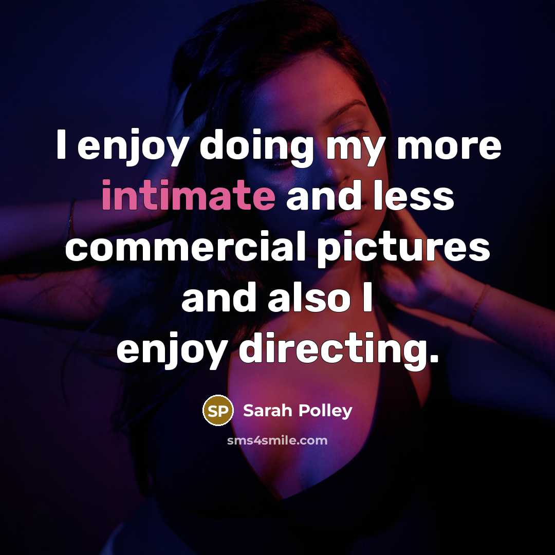 “I enjoy doing my more intimate and less commercial pictures…” quote by Sarah Polley