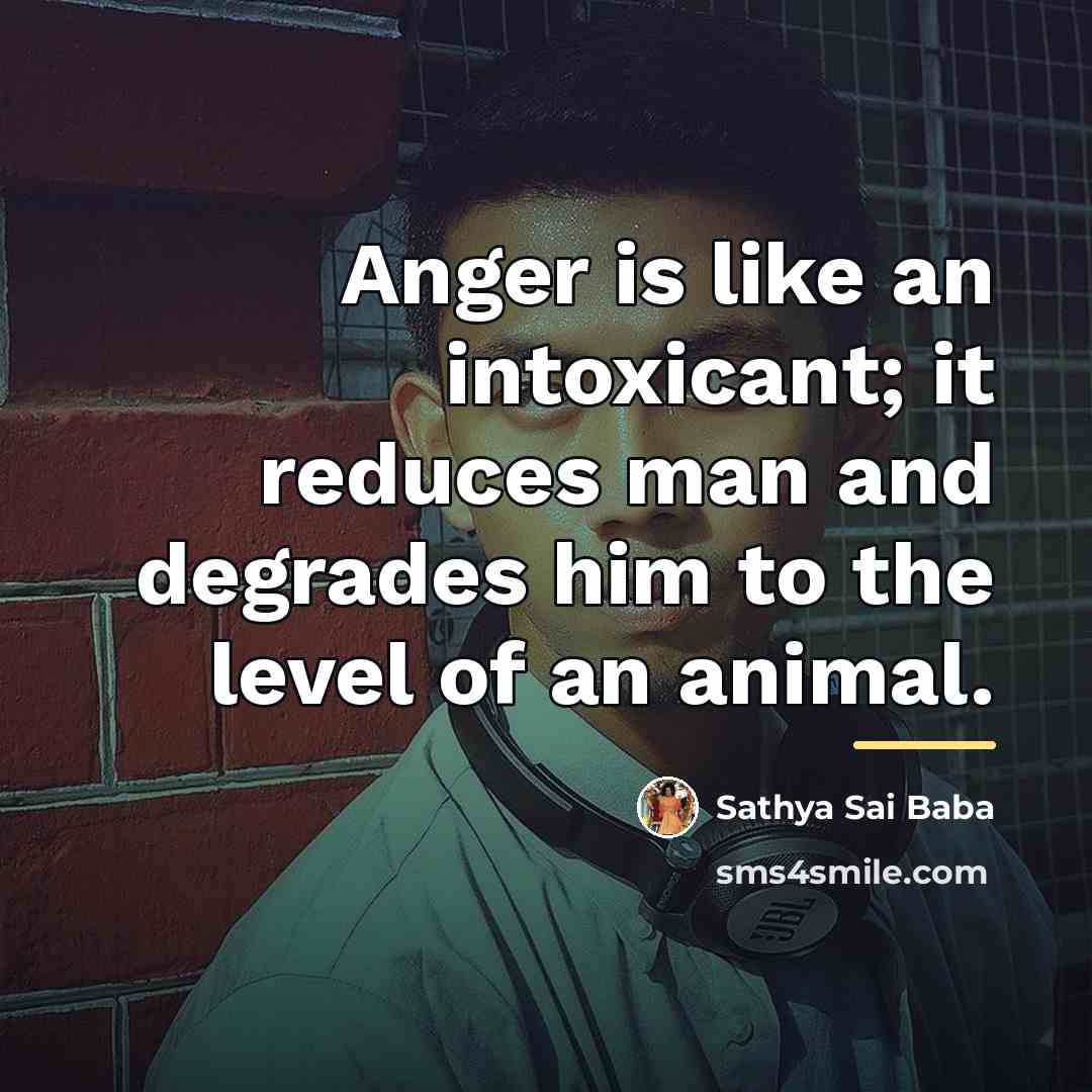 “Anger is like an intoxicant; it reduces man and degrades…” quote by Sathya Sai Baba