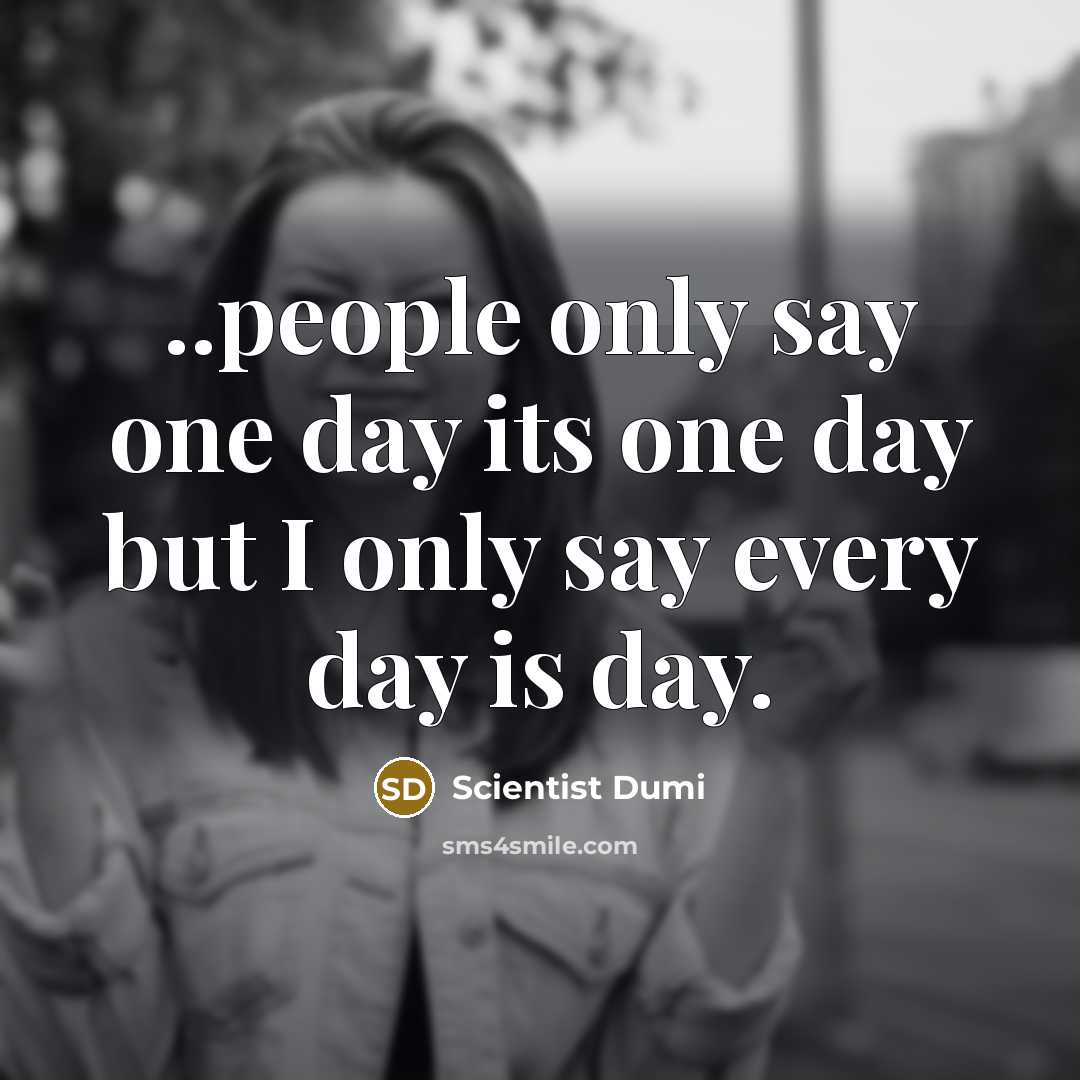 “..people only say one day its one day but I…” quote by Scientist Dumi