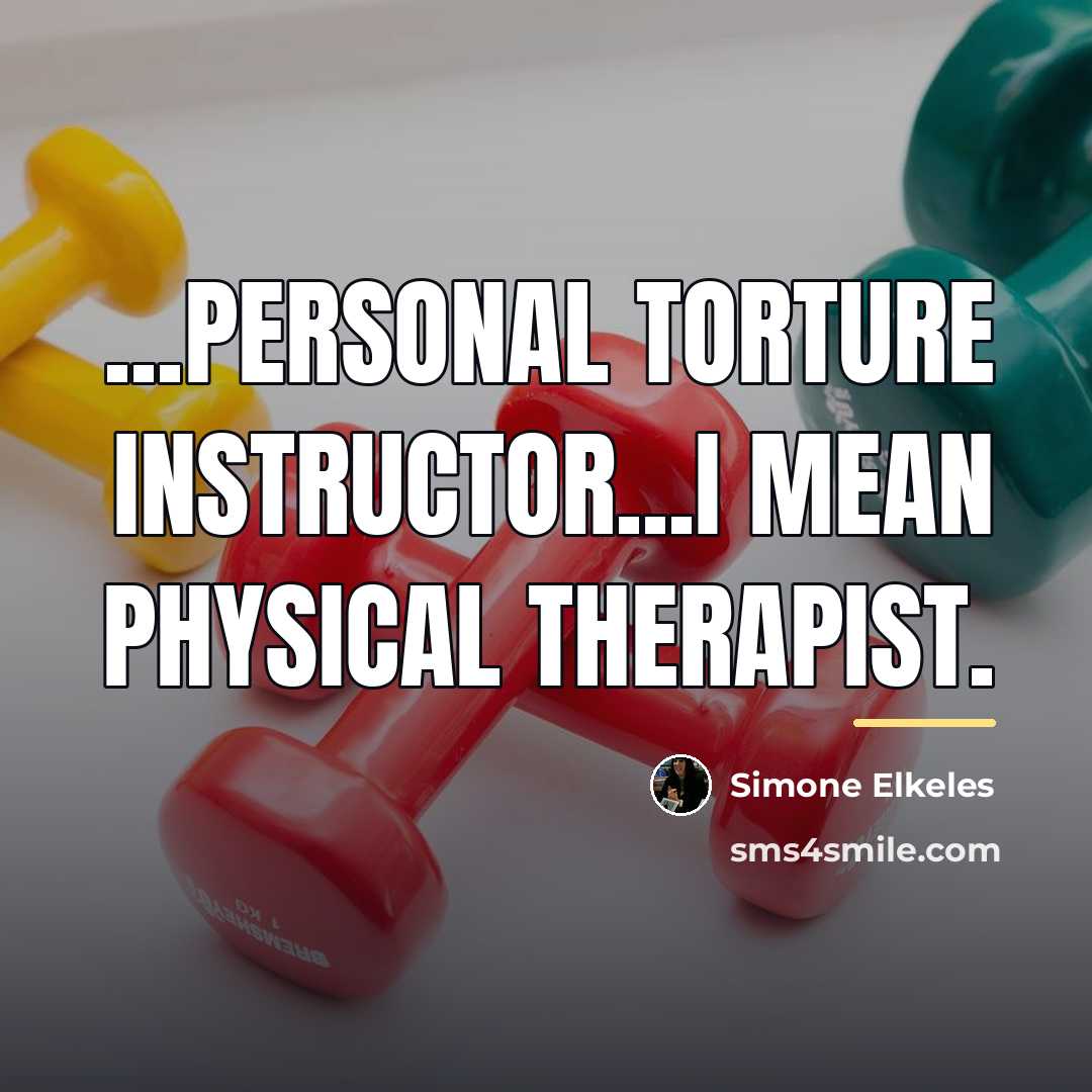 “...personal torture instructor...I mean physical therapist.…” quote by Simone Elkeles