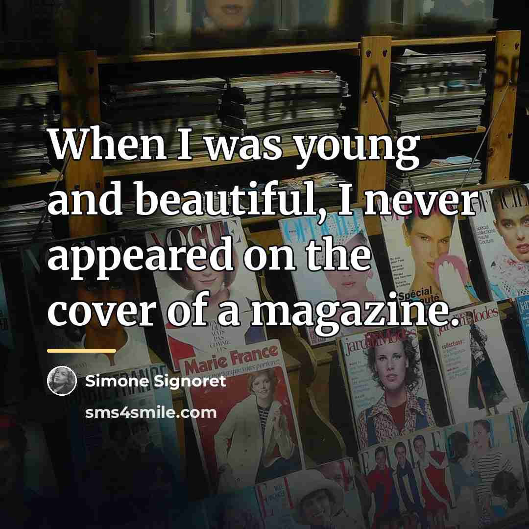 “When I was young and beautiful, I never appeared on…” quote by Simone Signoret