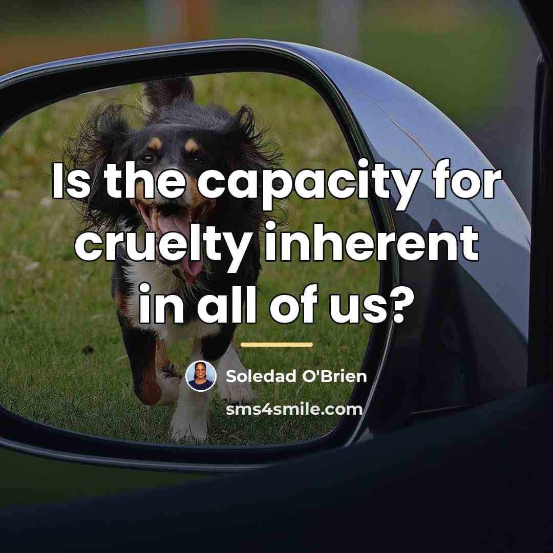 “Is the capacity for cruelty inherent in all of us?…” quote by Soledad O'Brien