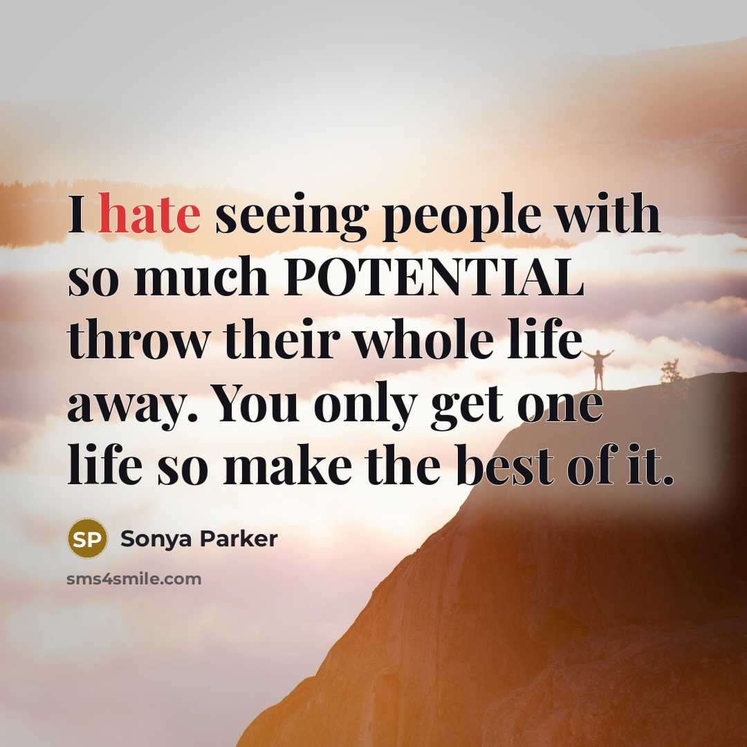 “I hate seeing people with so much POTENTIAL throw their…” quote by Sonya Parker