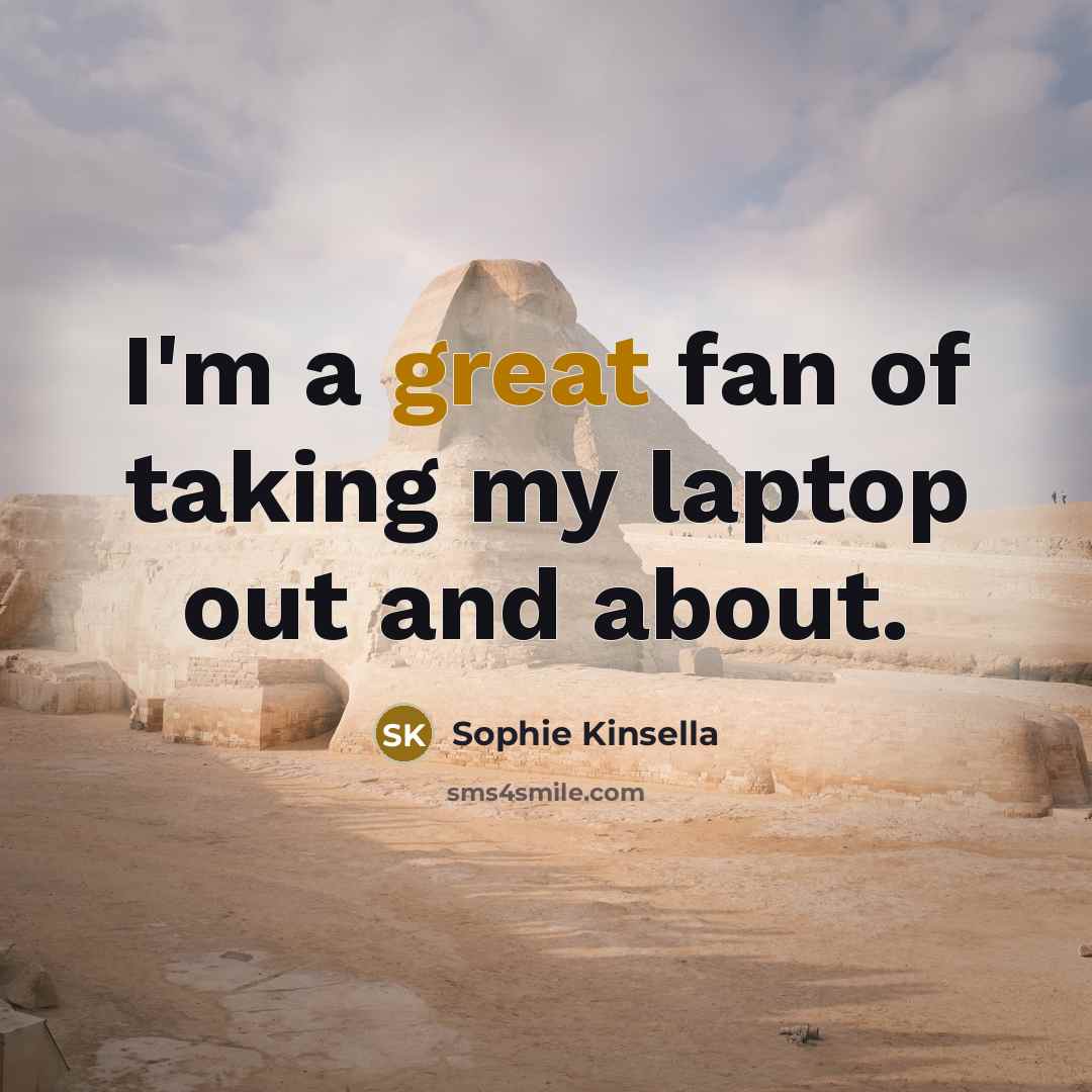 “I'm a great fan of taking my laptop out and…” quote by Sophie Kinsella