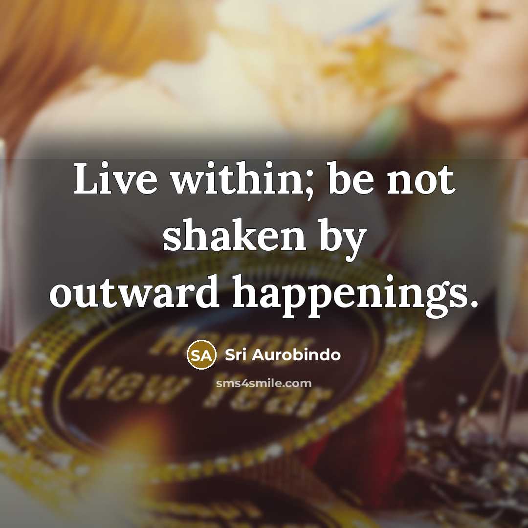 “Live within; be not shaken by outward happenings.…” quote by Sri Aurobindo