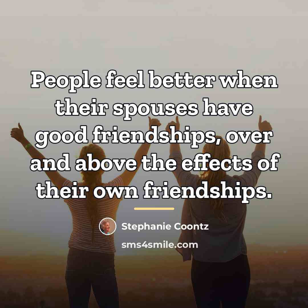 “People feel better when their spouses have good friendships, over…” quote by Stephanie Coontz