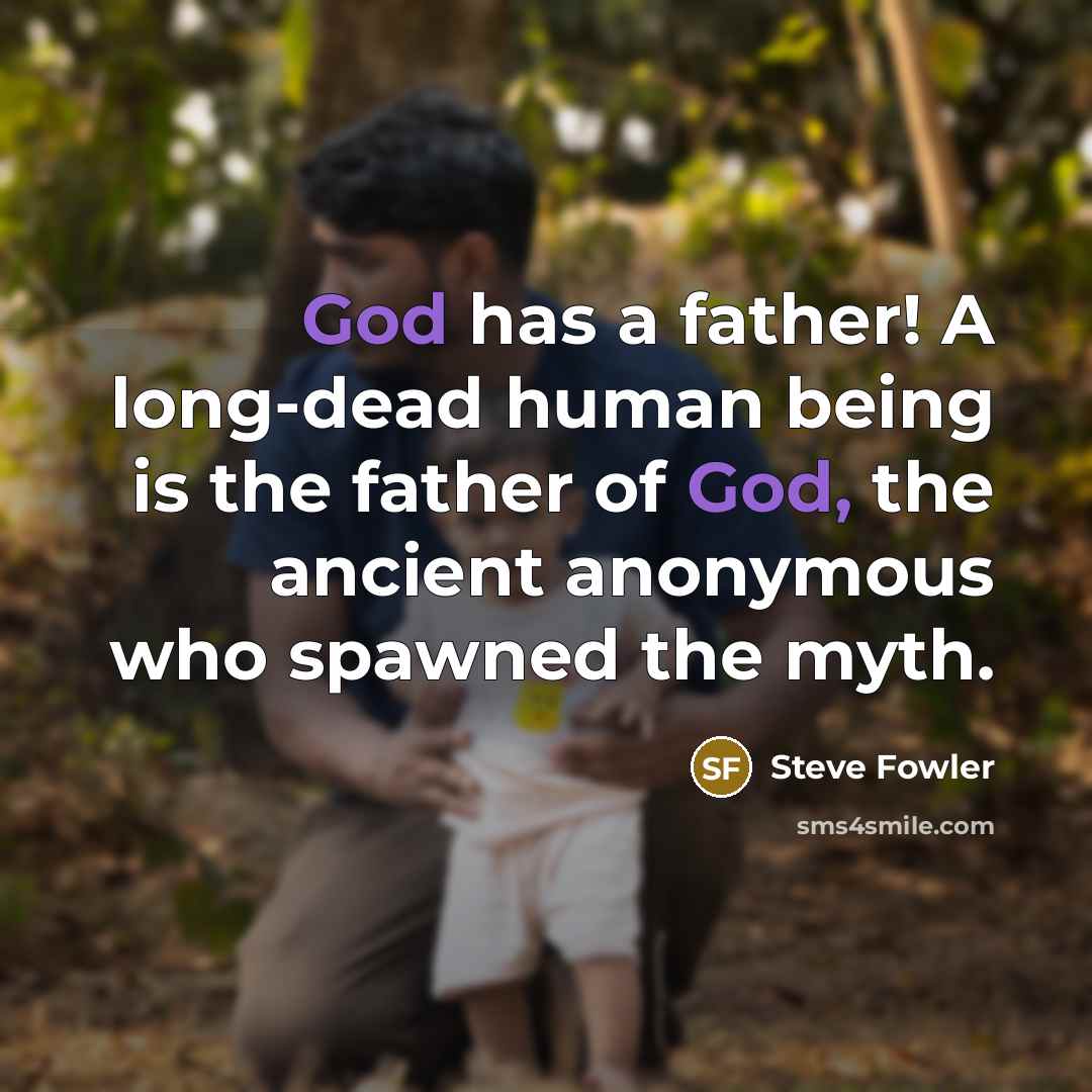 “God has a father! A long-dead human being is the…” quote by Steve Fowler