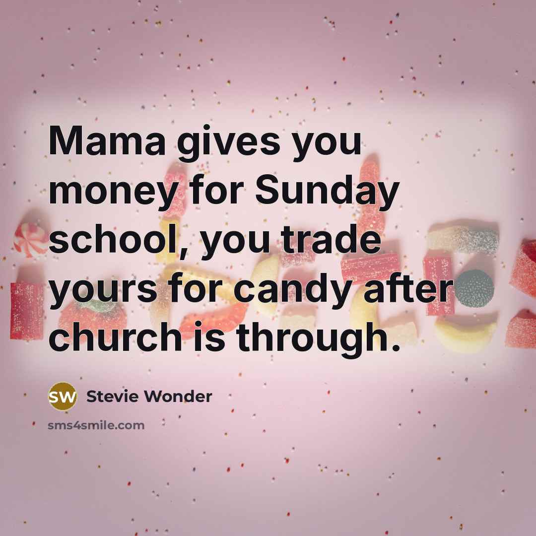 “Mama gives you money for Sunday school, you trade yours…” quote by Stevie Wonder