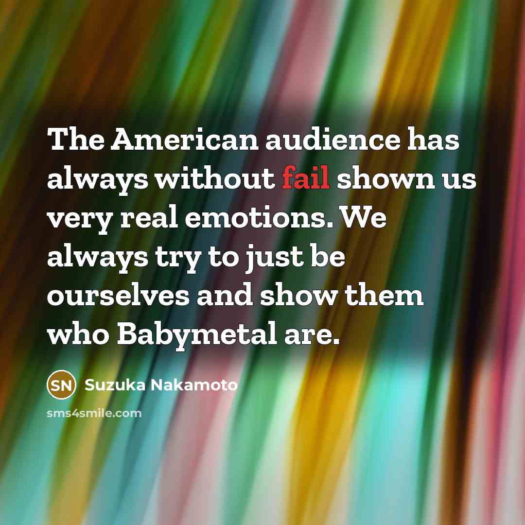 “The American audience has always without fail shown us very…” quote by Suzuka Nakamoto