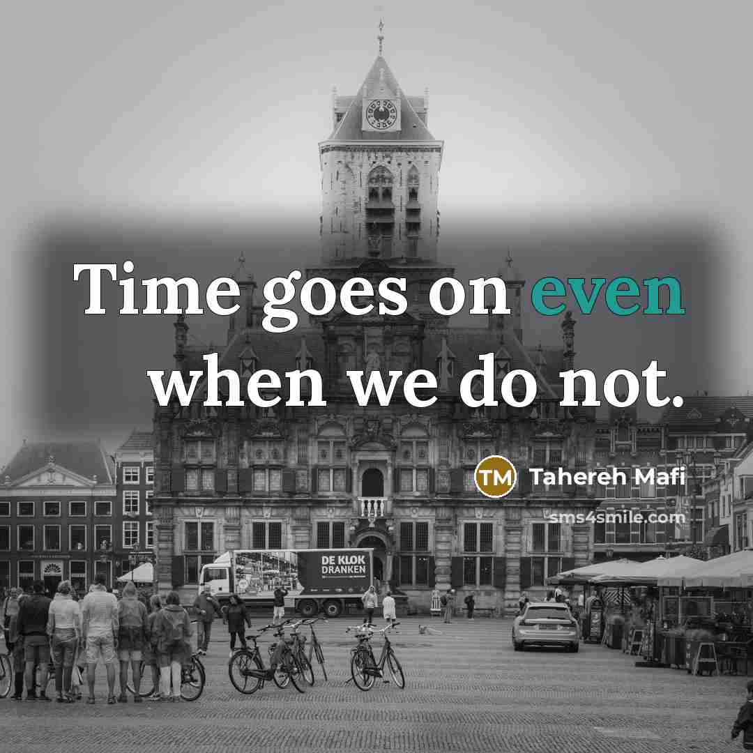 “Time goes on even when we do not.” quote by Tahereh Mafi