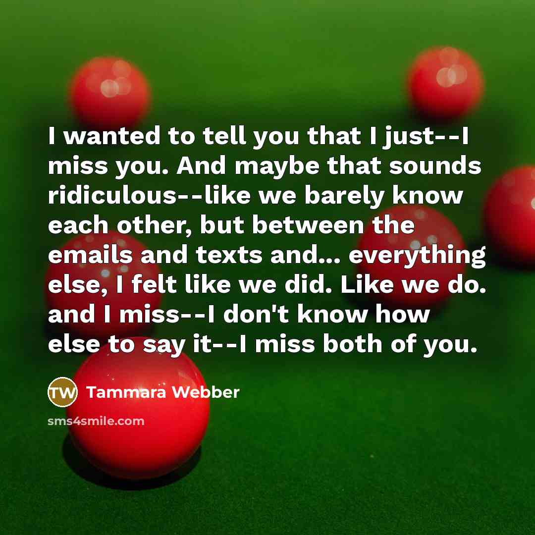 “I wanted to tell you that I just--I miss you.…” quote by Tammara Webber
