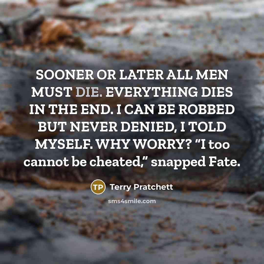 “SOONER OR LATER ALL MEN MUST DIE. EVERYTHING DIES IN…” quote by Terry Pratchett