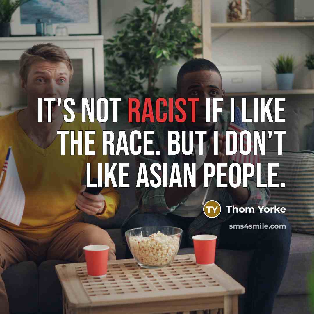 “It's not racist if I like the race. But I…” quote by Thom Yorke