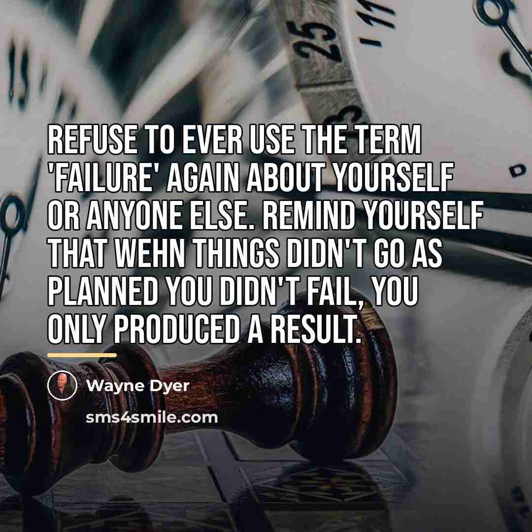 “Refuse to ever use the term 'failure' again about yourself…” quote by Wayne Dyer