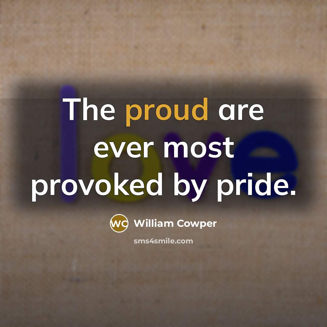 “The proud are ever most provoked by pride.…” quote by William Cowper