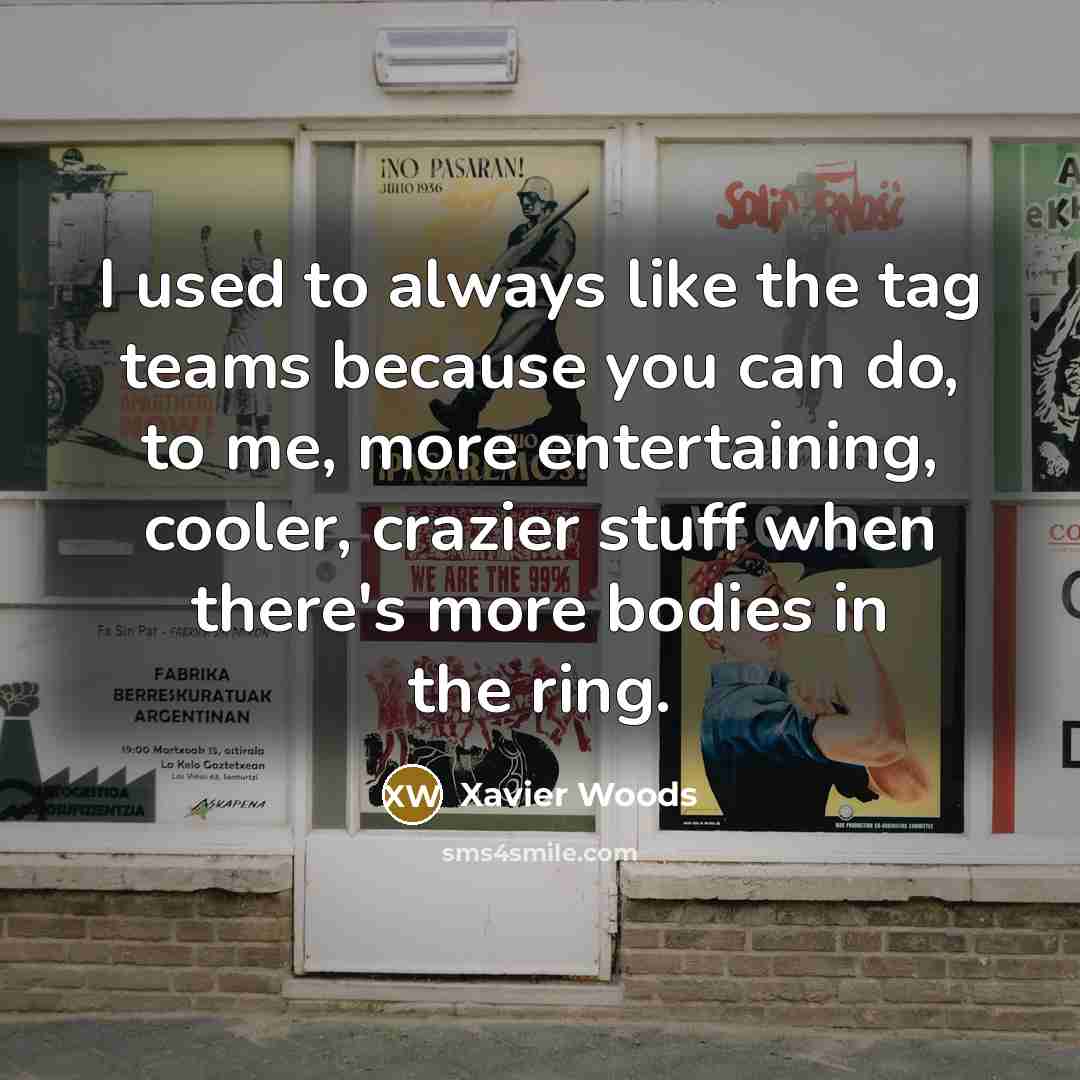 “I used to always like the tag teams because you…” quote by Xavier Woods