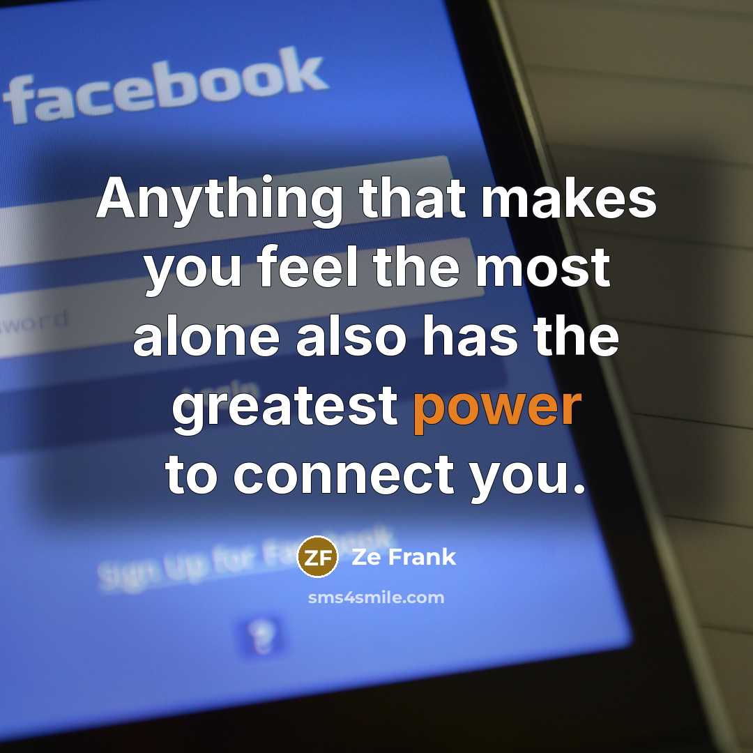 “Anything that makes you feel the most alone also has…” quote by Ze Frank